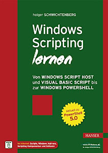Windows Scripting lernen: Von Windows Script Host und Visual Basic Script bis zur Windows PowerShell