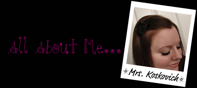 All About Me... Mrs. Koskovich!