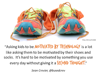 picture with the quote Asking kids to be motivated by technology is a lot like asking them to be motivated by their shoes and socks. It's hard to be motivated by something you use every day without giving it a second thought. -Sean Crevier