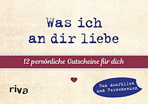 Was ich an dir liebe –12 persönliche Gutscheine für dich: Zum Ausfüllen und Verschenken