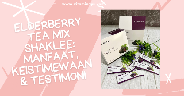 Elderberry Tea Mix Shaklee: Manfaat, Keistimewaan dan Testimoni