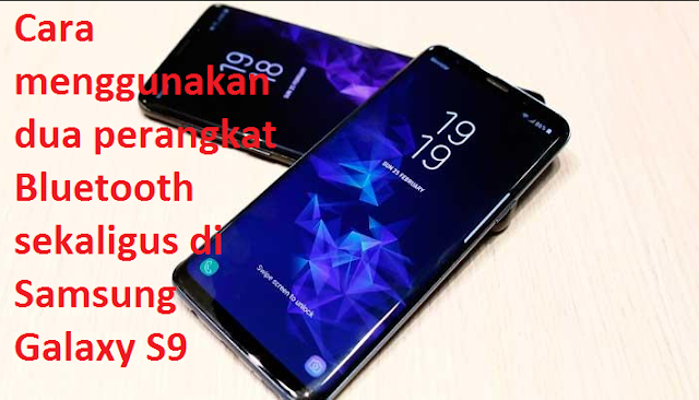 Cara menggunakan dua perangkat Bluetooth sekaligus di Samsung Galaxy S9