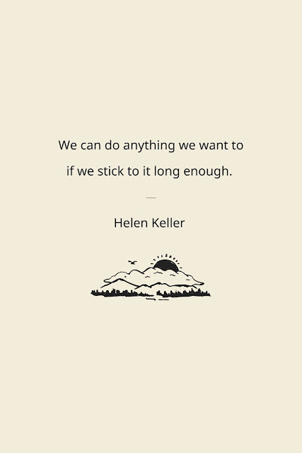 Motivational Quotes 6-8 "We can do anything we want to if we stick to it long enough."  – Helen Keller