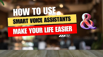 How You Can Use Smart Voice Assistants to Make Your Life Easier