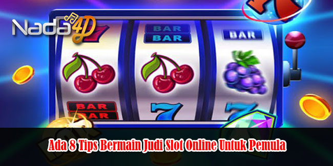 Ada 8 Tips Bermain Judi Slot Online Untuk Pemula