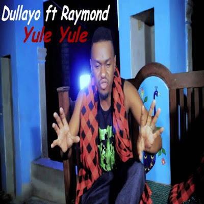 dullayo ft raymond yule yule