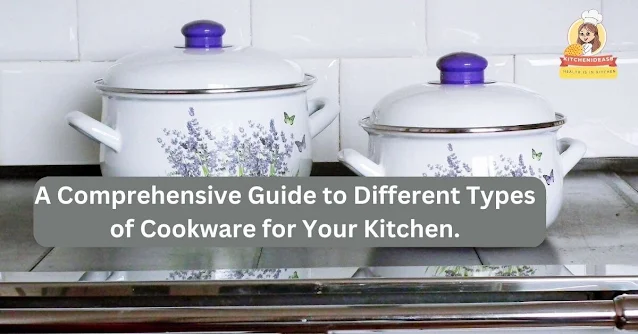 A Comprehensive Guide to Different Types of Cookware for Your Kitchen