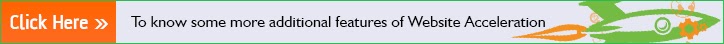 Click Here to know some more additional features of Website Acceleration