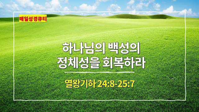 열왕기하 24장 8절-25장 7절, 하나님의 백성의 정체성을 회복하라 - 매일성경 큐티 새벽예배설교문