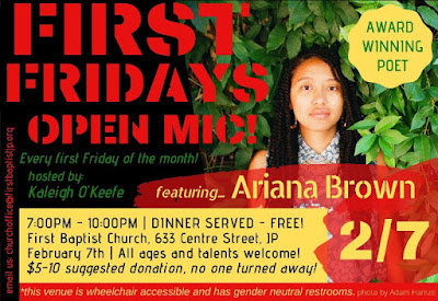 First Fridays Ope MicHosted by Kaleigh O'Keefe, Featuring ARiana Brown, 2-7-20, 7:00 to 8:00 PM, Dinner sered free, First Baptist Church, 633 Centre Street, Jamaica Plain, all ages welcome, $5-$10 suggested donation.