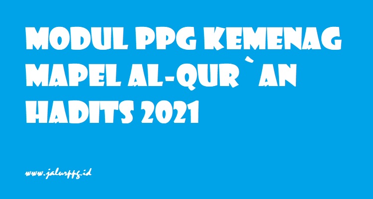 Modul PPG Kemenag Mapel Al-Qur`an Hadits 2021 - JALURPPG.ID