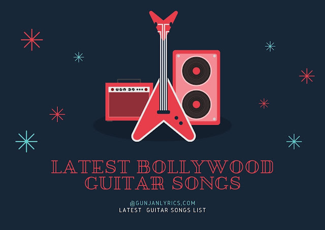 Latest Bollywood Guitar Songs lyrics, Bollywood Guitar Songs, best Guitar Songs,Latest Guitar Songs