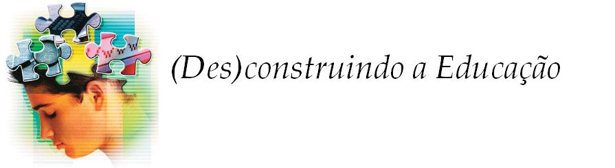 (Des)construindo a Educação