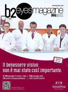 B2 Eyes Magazine 2012-06 - Giugno 2012 | TRUE PDF | Mensile | Moda | Benessere | Ottica
B2 Eyes Magazine è il periodico indirizzato a tutti gli ottici-optometristi italiani e alle maggiori aziende produttrici e distributrici di articoli di ottica (montature, lenti oftalmiche, filtri solari, lenti a contatto, liquidi, accessori, macchinari e strumenti) presenti sul territorio nazionale.
In ogni numero il magazine propone e approfondisce contenuti che vanno dall'attualità alla moda, dall'aggiornamento professionale alla consulenza legale. Inoltre sono presenti le ormai consolidate rubriche cerco & offro, corsi e le informazioni dalle aziende. Particolare attenzione è riservata allo sviluppo del mercato, quindi alle nuove opportunità di business, ma anche alle innovazioni in campo medicale e tecnologico, argomenti anch'essi importanti per la crescita professionale del punto vendita specializzato.