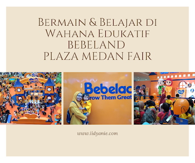 bermain dan belajar di wahana edukatif bebeland plaza medan fair