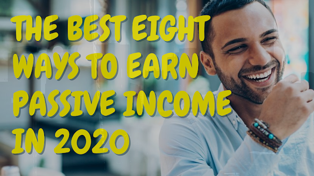 The Best eight ways to Earn passive income in 2020