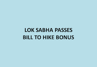 LOK SABHA PASSES BILL TO HIKE BONUS