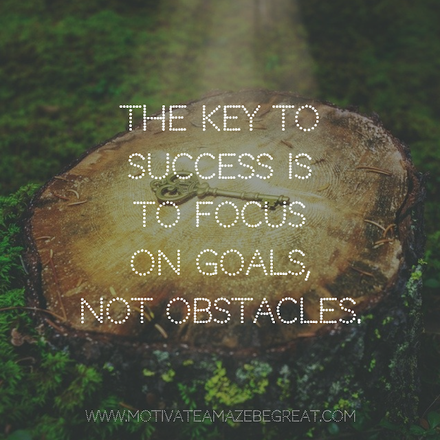 Super Motivational Quotes: "The key to success is to focus on goals, not obstacles."