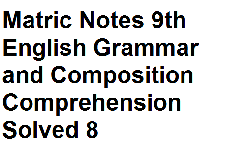 Matric Notes Class 9th English Grammar and Composition Comprehension Solved 8