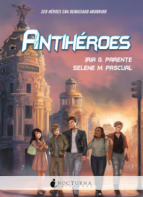 Libro - ANTIHÉROES. Iria G. Parente & Selene M. Pascual (Nocturna - 12 Marzo 2018) NOVELA JUVENIL portada