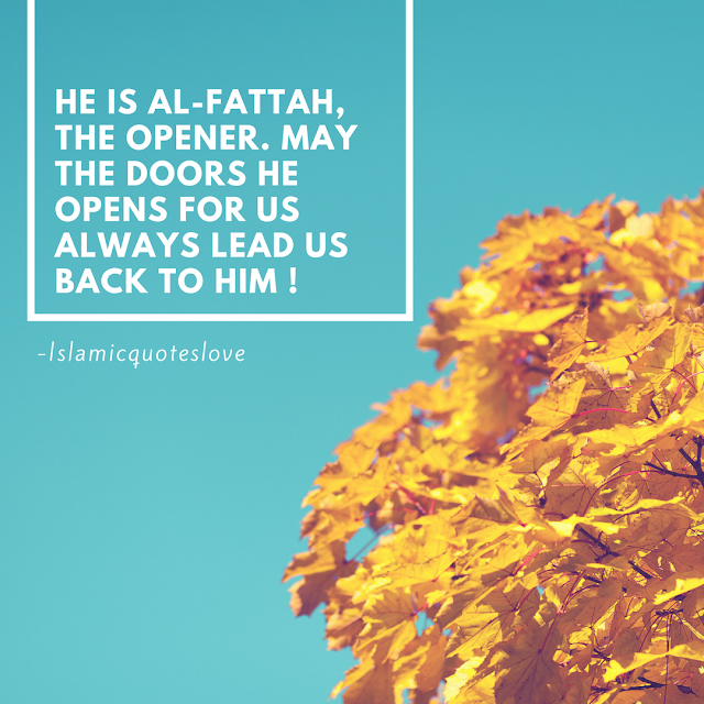 He is Al-Fattah, The Opener. May the doors He opens for us always lead us back to Him!