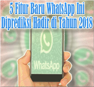 5 Fitur Baru WhatsApp yang Diprediksi Hadir di Tahun 2018