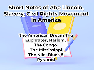Short Notes: Abe Lincoln, Slavery, Civil Rights Movement in America, Harlem, The Euphrates, The Congo, The Nile & Pyramid