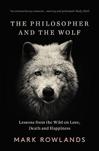 The Philosopher and the Wolf: Lessons from the Wild on Love, Death and Happiness (English Edition)