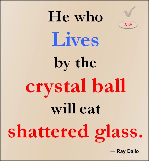 He Who Lives By The Crystal Ball Will Eat Shattered Glass - Ray Dalio Famous Quotes Good Thoughts- Short Success Quotes for student Life Lessons thing