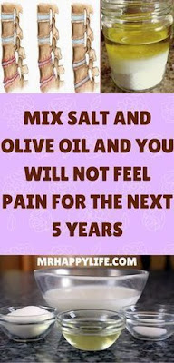MIX SALT AND OLIVE OIL AND YOU WILL NOT FEEL PAIN FOR THE NEXT 5 YEARS!!!