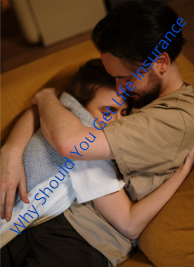 Why Should You Get Life Insurance. Life Insurance