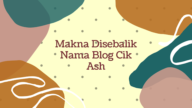 Makna Disebalik Nama Blog Cik Ash