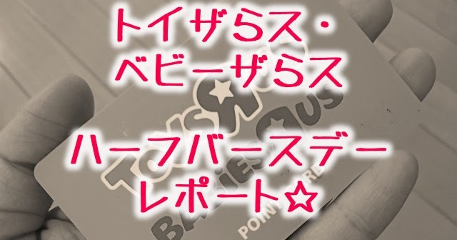 トイザらス ベビーザらスのハーフバースデー会レポート 予約方法 内容 感想 子供3人フルタイムワーママがワンオペ育児を攻略するブログ