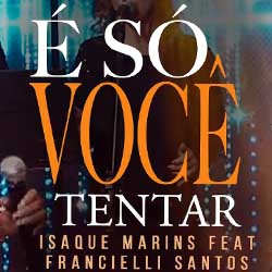 Baixar Música Gospel É Só Você Tentar - Isaque Marins Feat. Francielli Santos Mp3