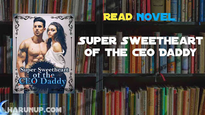 Read Super Sweetheart of the CEO Daddy Novel Full Episode