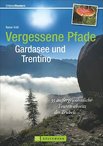 Wanderführer Gardasee: 33 außergewöhnliche Touren abseits des Trubels führen auf vergessenen Pfaden durchs Trentino. Neue Winkel auch für Erfahrene, ... am Gardasee wandern! (Erlebnis Wandern)