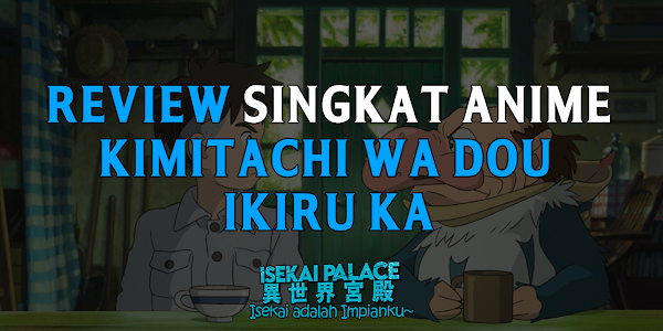 Review Singkat Anime Kimitachi wa Dou Ikiru ka (The Boy and the Heron)