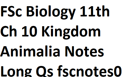 FSc Biology Part 1 XI 11th Chapter 10 Kingdom Animalia Notes Long Questions fscnotes0