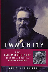Immunity: How Elie Metchnikoff Changed the Course of Modern Medicine