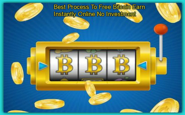 Best Process To Free Bitcoin Earn Instantly Online No Investment