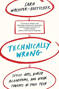 Technically Wrong: Sexist Apps, Biased Algorithms, and Other Threats of Toxic Tech