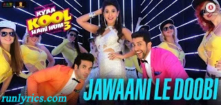 Jawaani Le Doobi Lyrics - Kyaa Kool Hain Hum 3 | Kanika Kapoor, Ankit Singh Patyal