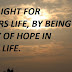 BE A LIGHT FOR OTHERS LIFE, BY BEING A RAY OF HOPE IN THEIR LIFE.