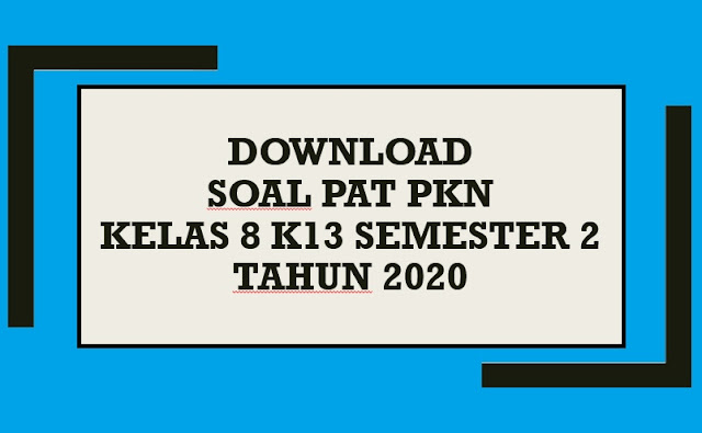 Download Contoh Soal PAT PKn Kelas 8 K13 Semester 2 Tahun 2020