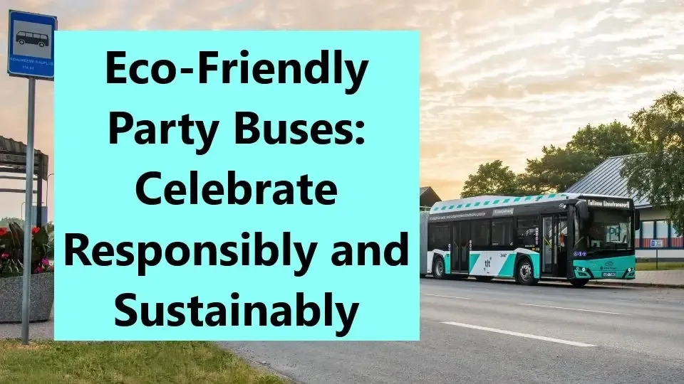 Eco-Friendly Party Buses: Celebrate Responsibly and Sustainably