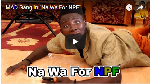 [Video] MAD Gang In "Na Wa For NPF".