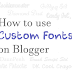 How To Upload and Use Custom Fonts in Blogger