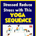 Stressed Reduce Stress with This Yoga Sequence