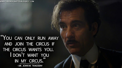 You can only run away and join the circus if the circus wants you. I don't want you in my circus. Dr. John W. Thackery Quotes, The Knick Quotes
