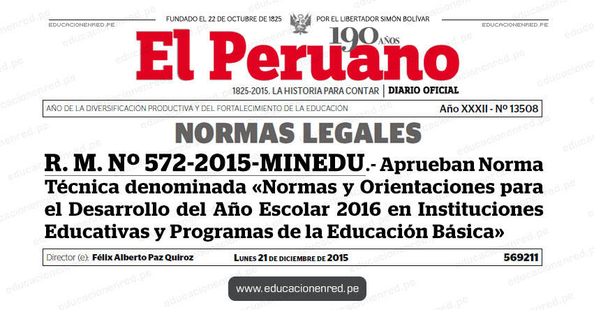 R. M. Nº 572-2015-MINEDU.- Aprueban Norma Técnica denominada «Normas y Orientaciones para el Desarrollo del Año Escolar 2016 en Instituciones Educativas y Programas de la Educación Básica» (.PDF) www.minedu.gob.pe